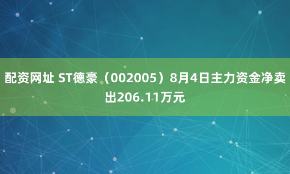 配资网址 ST德豪（002005）8月4日主力资金净卖出206.11万元