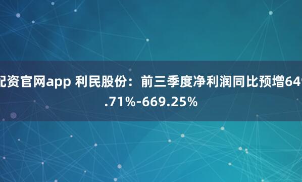 配资官网app 利民股份：前三季度净利润同比预增649.71%-669.25%